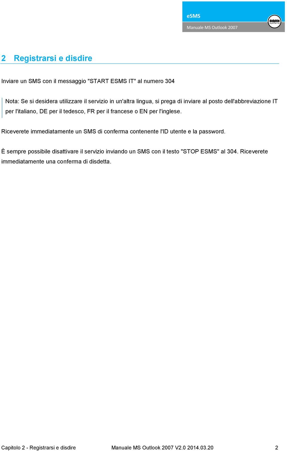 l'inglese. Riceverete immediatamente un SMS di conferma contenente l'id utente e la password.