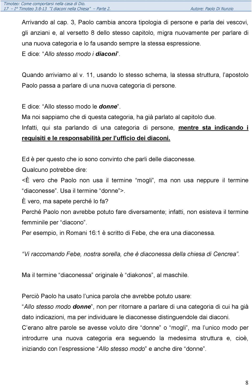 stessa espressione. E dice: Allo stesso modo i diaconi. Quando arriviamo al v. 11, usando lo stesso schema, la stessa struttura, l apostolo Paolo passa a parlare di una nuova categoria di persone.