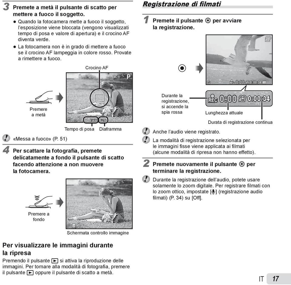 La fotocamera non è in grado di mettere a fuoco se il crocino AF lampeggia in colore rosso. Provate a rimettere a fuoco. Registrazione di filmati 1 Premete il pulsante R per avviare la registrazione.