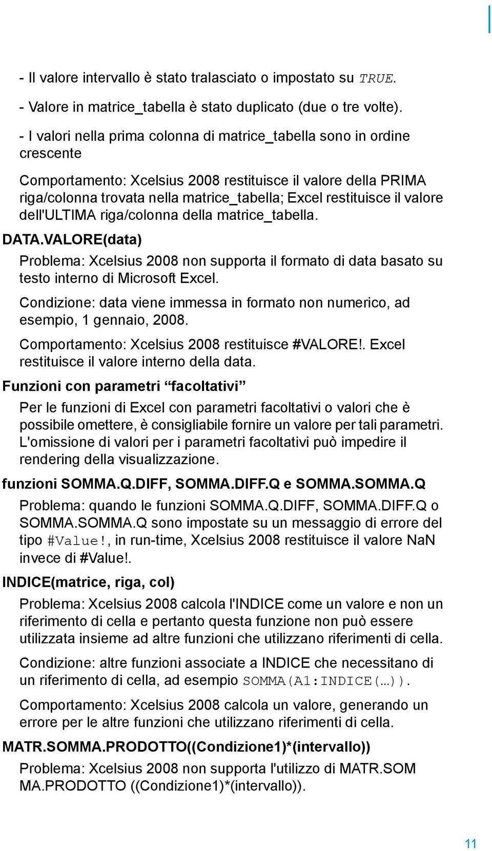 il valore dell'ultima riga/colonna della matrice_tabella. DATA.VALORE(data) Problema: Xcelsius 2008 non supporta il formato di data basato su testo interno di Microsoft Excel.