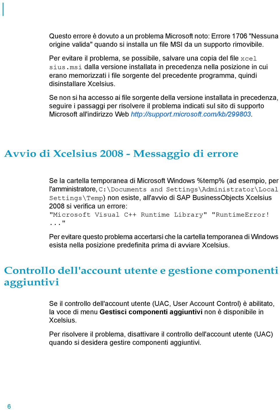 msi dalla versione installata in precedenza nella posizione in cui erano memorizzati i file sorgente del precedente programma, quindi disinstallare Xcelsius.