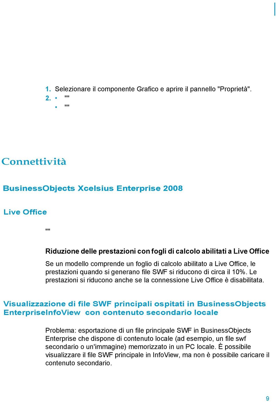 abilitato a Live Office, le prestazioni quando si generano file SWF si riducono di circa il 10%. Le prestazioni si riducono anche se la connessione Live Office è disabilitata.