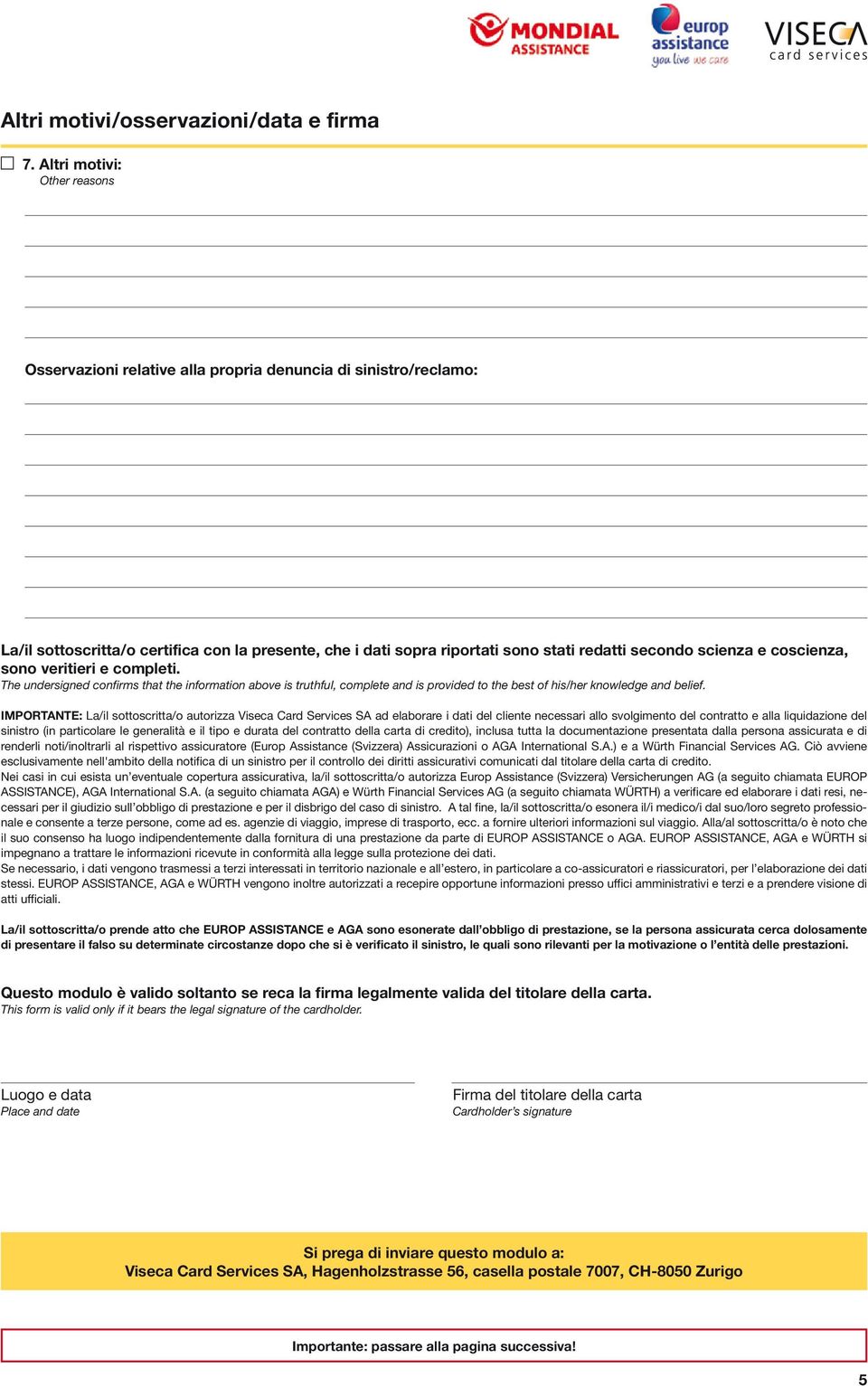 scienza e coscienza, sono veritieri e completi. The undersigned confirms that the information above is truthful, complete and is provided to the best of his/her knowledge and belief.