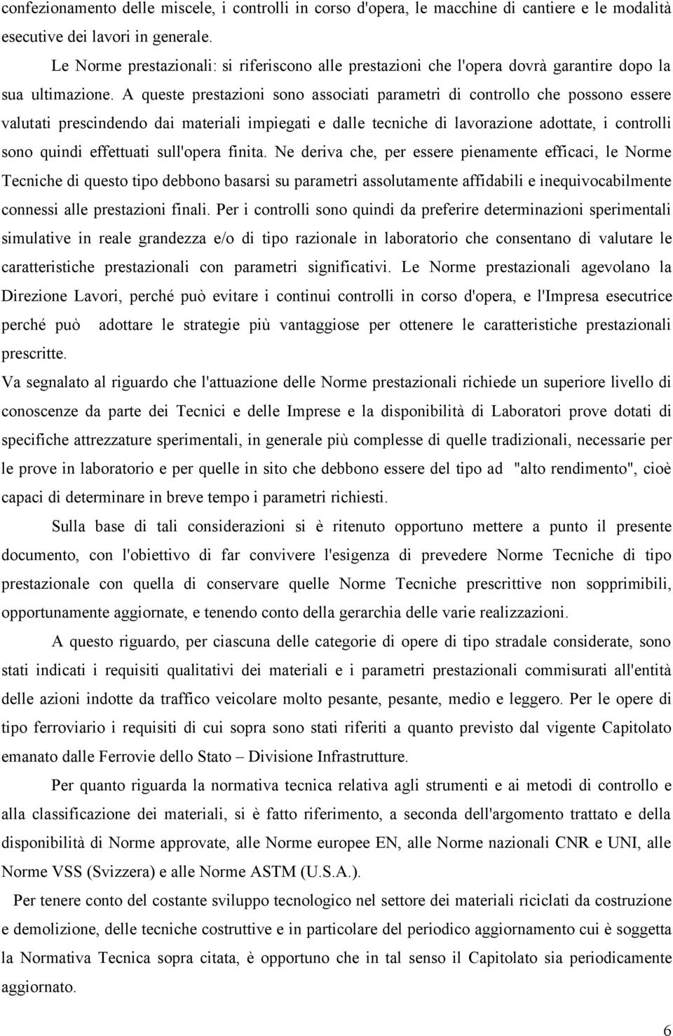 A queste prestazioni sono associati parametri di controllo che possono essere valutati prescindendo dai materiali impiegati e dalle tecniche di lavorazione adottate, i controlli sono quindi