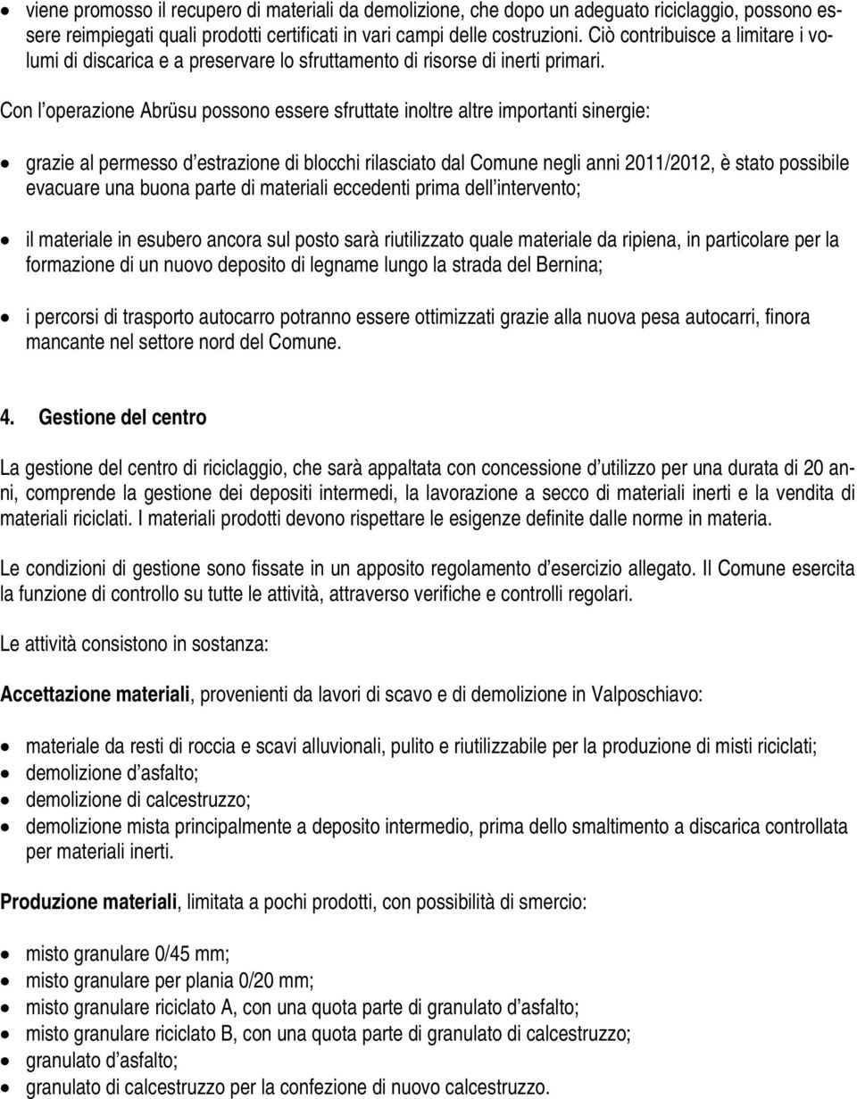 Con l operazione Abrüsu possono essere sfruttate inoltre altre importanti sinergie: grazie al permesso d estrazione di blocchi rilasciato dal Comune negli anni 2011/2012, è stato possibile evacuare