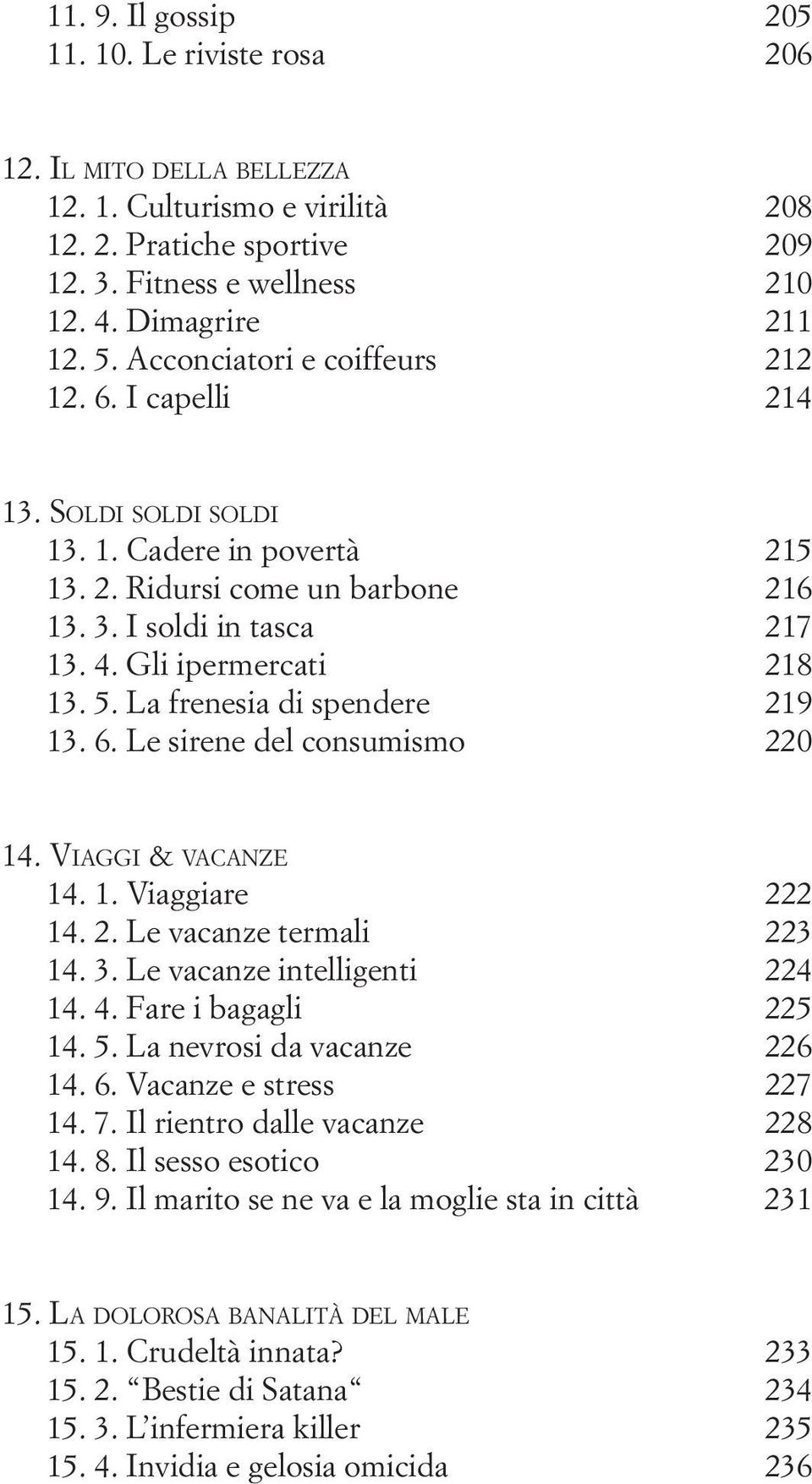 La frenesia di spendere 219 13. 6. Le sirene del consumismo 220 14. Viaggi & vacanze 14. 1. Viaggiare 222 14. 2. Le vacanze termali 223 14. 3. Le vacanze intelligenti 224 14. 4. Fare i bagagli 225 14.