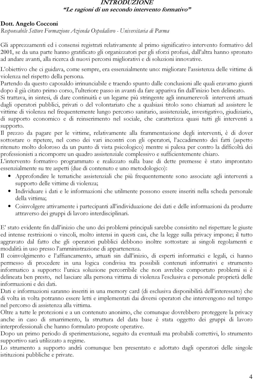 2001, se da una parte hanno gratificato gli organizzatori per gli sforzi profusi, dall altra hanno spronato ad andare avanti, alla ricerca di nuovi percorsi migliorativi e di soluzioni innovative.