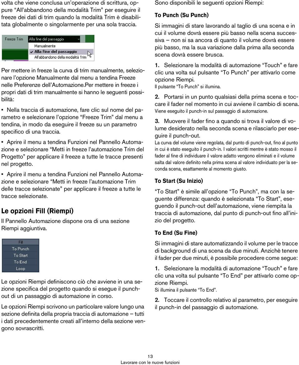 Per mettere in freeze i propri dati di trim manualmente si hanno le seguenti possibilità: Nella traccia di automazione, fare clic sul nome del parametro e selezionare l opzione Freeze Trim dal menu a