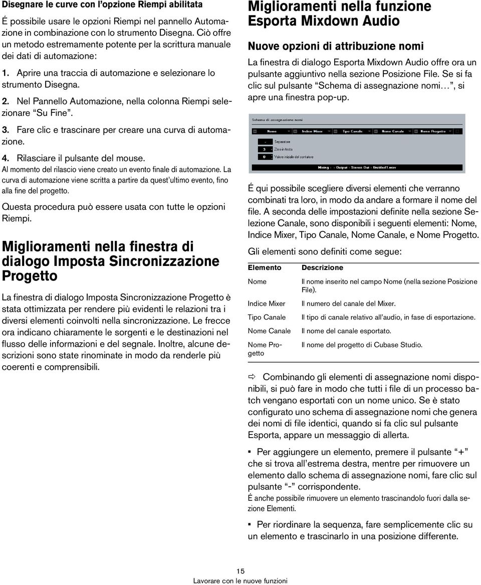 Nel Pannello Automazione, nella colonna Riempi selezionare Su Fine. 3. Fare clic e trascinare per creare una curva di automazione. 4. Rilasciare il pulsante del mouse.