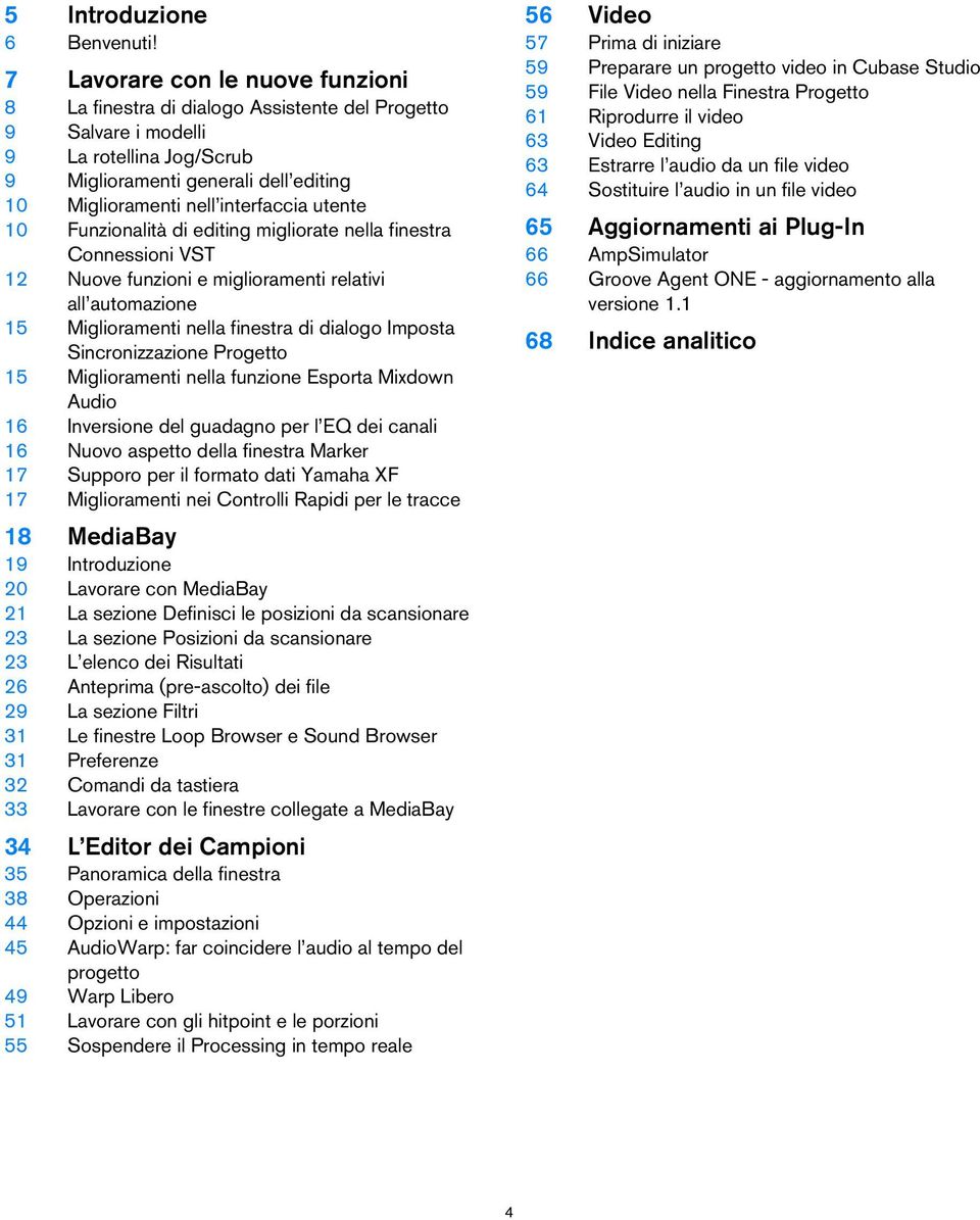 utente 10 Funzionalità di editing migliorate nella finestra Connessioni VST 12 Nuove funzioni e miglioramenti relativi all automazione 15 Miglioramenti nella finestra di dialogo Imposta