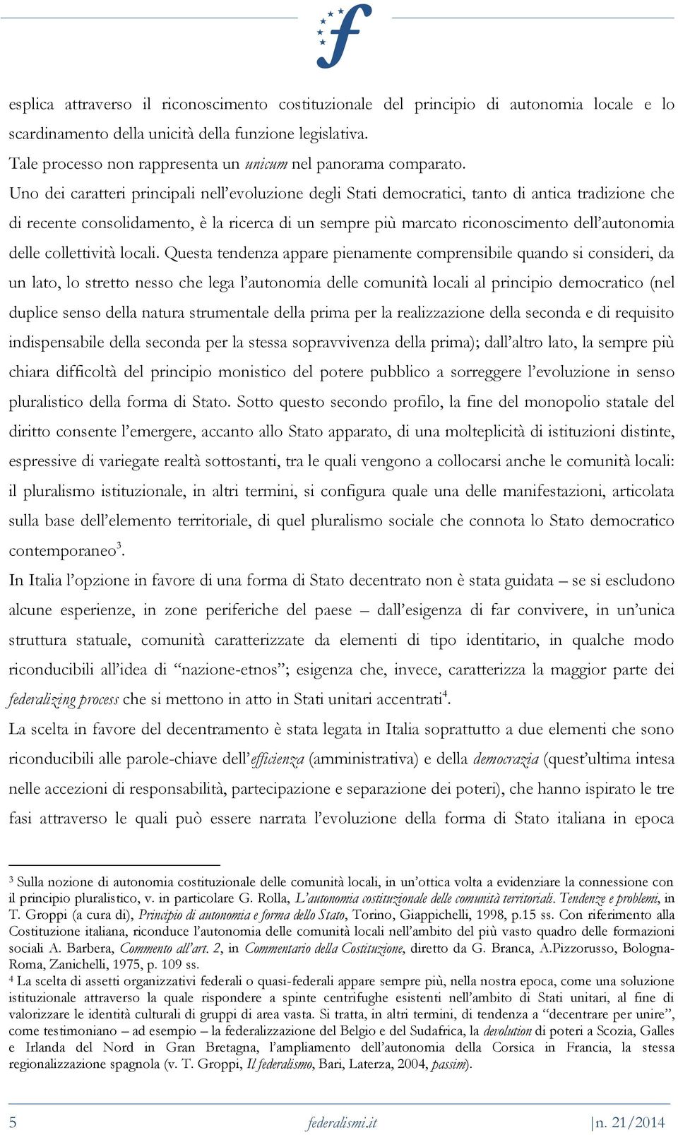 Uno dei caratteri principali nell evoluzione degli Stati democratici, tanto di antica tradizione che di recente consolidamento, è la ricerca di un sempre più marcato riconoscimento dell autonomia