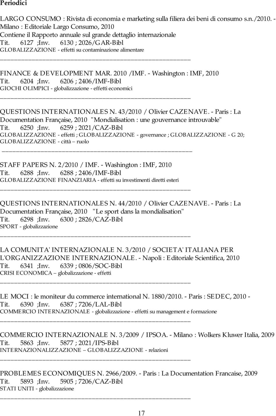 6130 ; 2026/GAR-Bibl GLOBALIZZAZIONE - effetti su contaminazione alimentare FINANCE & DEVELOPMENT MAR. 2010 /IMF. - Washington : IMF, 2010 Tit. 6204 ;Inv.