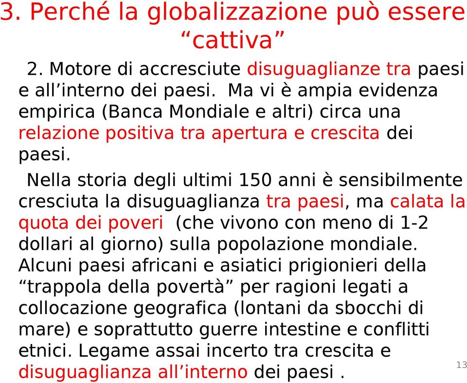 Nella storia degli ultimi 150 anni è sensibilmente cresciuta la disuguaglianza tra paesi, ma calata la quota dei poveri (che vivono con meno di 1-2 dollari al giorno) sulla