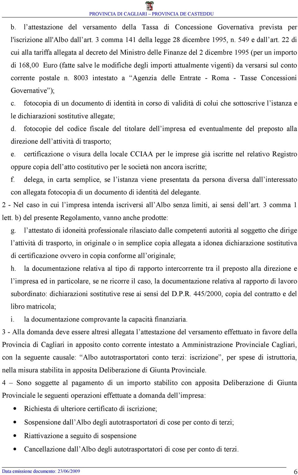 conto corrente postale n. 8003 intestato a Agenzia delle Entrate - Roma - Tasse Concessioni Governative ); c.