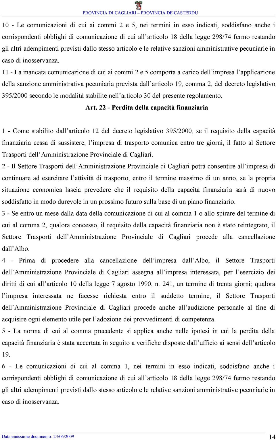 11 - La mancata comunicazione di cui ai commi 2 e 5 comporta a carico dell impresa l applicazione della sanzione amministrativa pecuniaria prevista dall articolo 19, comma 2, del decreto legislativo