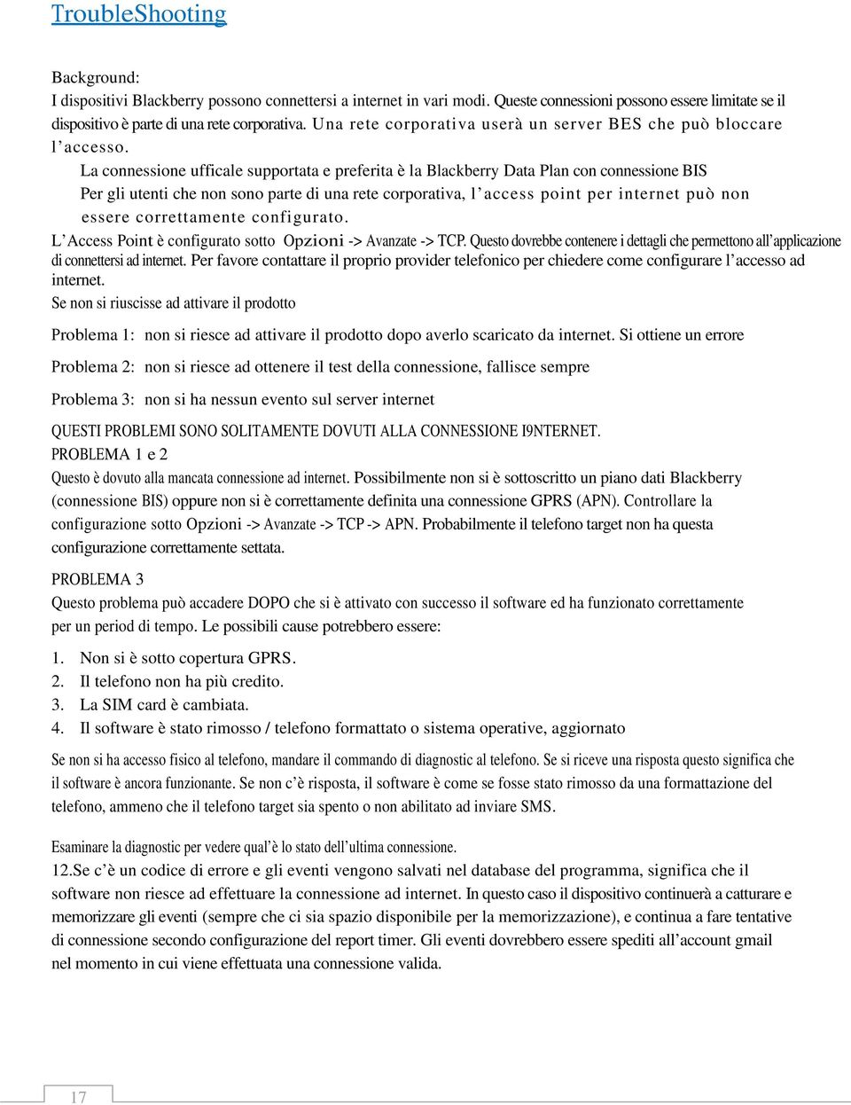 La connessione ufficale supportata e preferita è la Blackberry Data Plan con connessione BIS Per gli utenti che non sono parte di una rete corporativa, l access point per internet può non essere