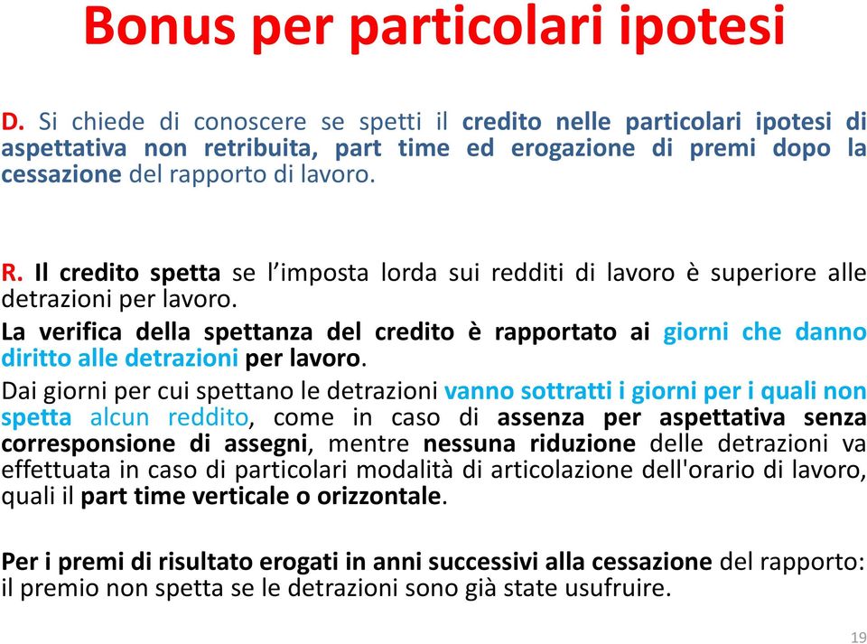 Il credito spetta se l imposta lorda sui redditi di lavoro è superiore alle detrazioni per lavoro.