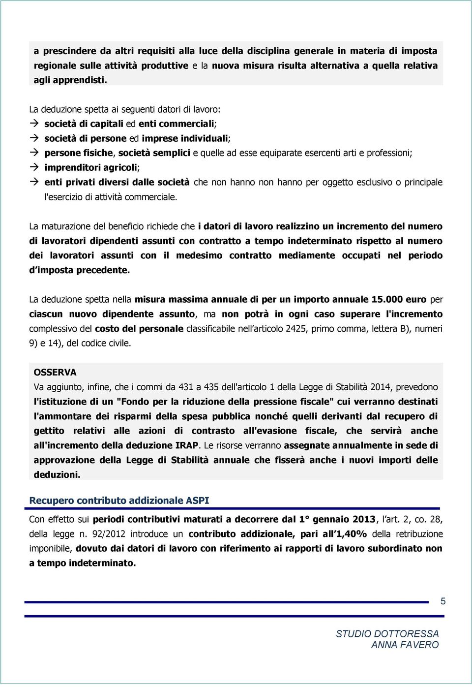 esercenti arti e professioni; imprenditori agricoli; enti privati diversi dalle società che non hanno non hanno per oggetto esclusivo o principale l'esercizio di attività commerciale.