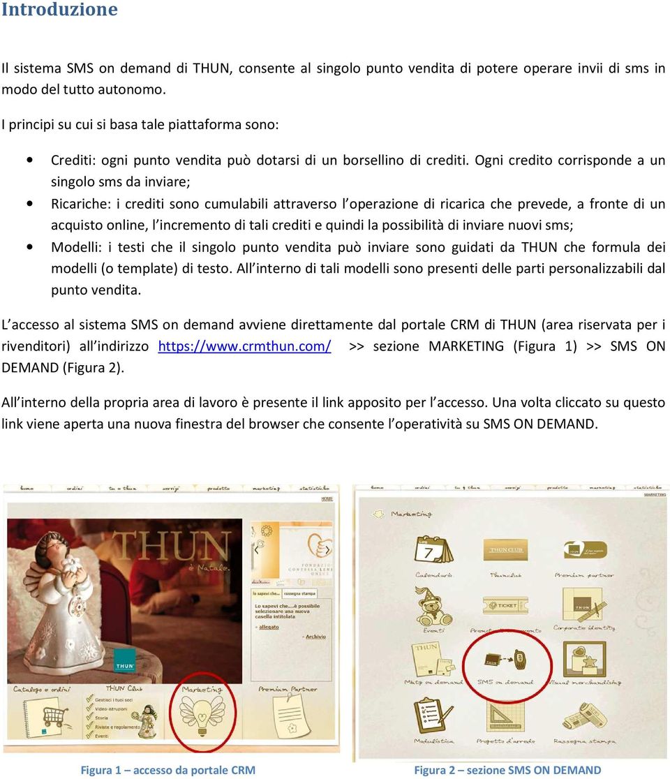 Ogni credito corrisponde a un singolo sms da inviare; Ricariche: i crediti sono cumulabili attraverso l operazione di ricarica che prevede, a fronte di un acquisto online, l incremento di tali