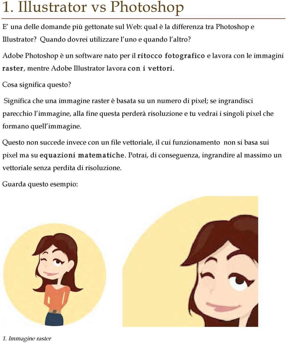 Significa che una immagine raster è basata su un numero di pixel; se ingrandisci parecchio l immagine, alla fine questa perderà risoluzione e tu vedrai i singoli pixel che formano quell immagine.