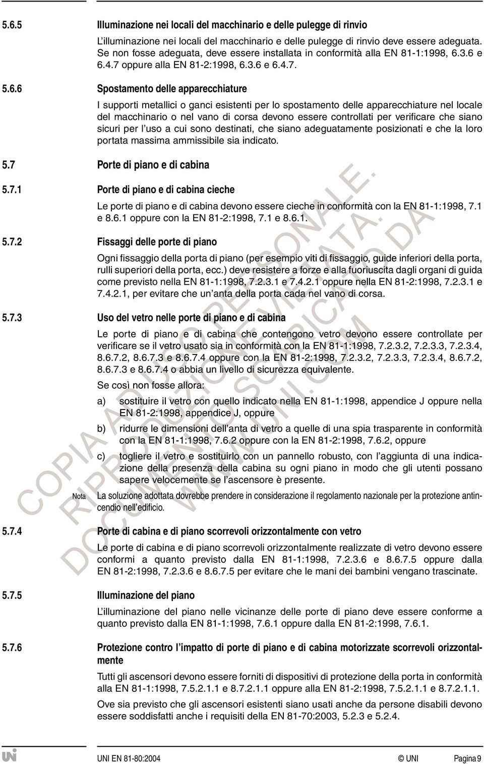 3.6 e 6.4.7 alla EN 81-2:1998, 6.3.6 e 6.4.7. 5.6.6 Spostamento delle apparecchiature I supporti metallici o ganci esistenti per lo spostamento delle apparecchiature nel locale del macchinario o nel