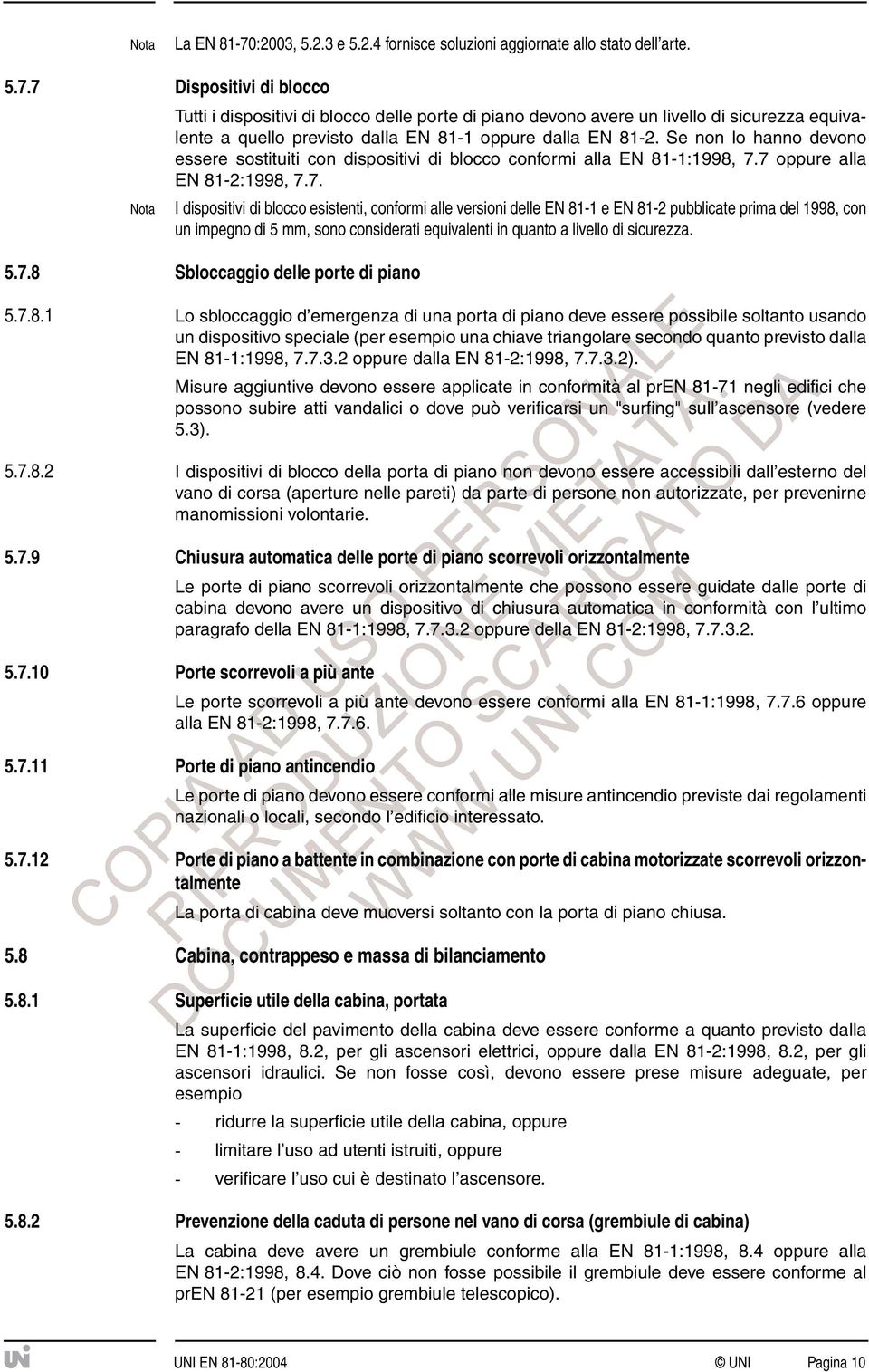 7 alla EN 81-2:1998, 7.7. I dispositivi di blocco esistenti, conformi alle versioni delle EN 81-1 e EN 81-2 pubblicate prima del 1998, con un impegno di 5 mm, sono considerati equivalenti in quanto a livello di sicurezza.