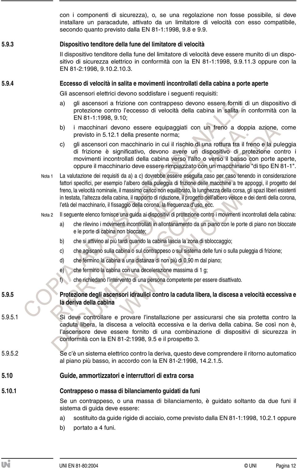 8, 9.8 e 9.9. 5.9.3 Dispositivo tenditore della fune del limitatore di velocità Il dispositivo tenditore della fune del limitatore di velocità deve essere munito di un dispositivo di sicurezza