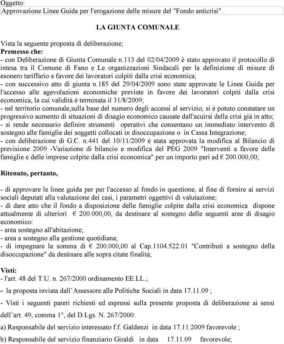 113 del 02/04/2009 è stato approvato il protocollo di intesa tra il Comune di Fano e Le organizzazioni Sindacali per la definizione di misure di esonero tariffario a favore dei lavoratori colpiti