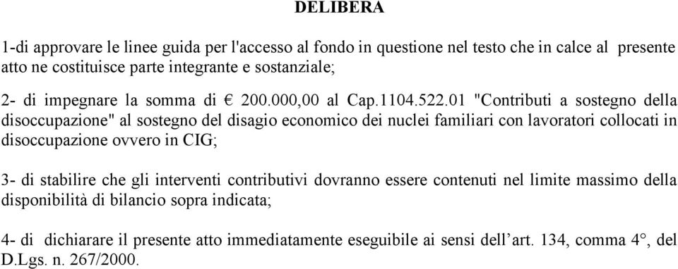 01 "Contributi a sostegno della disoccupazione" al sostegno del disagio economico dei nuclei familiari con lavoratori collocati in disoccupazione ovvero in