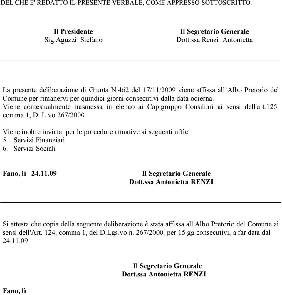 Viene contestualmente trasmessa in elenco ai Capigruppo Consiliari ai sensi dell'art.125, comma 1, D. L.vo 267/2000 Viene inoltre inviata, per le procedure attuative ai seguenti uffici: 5.