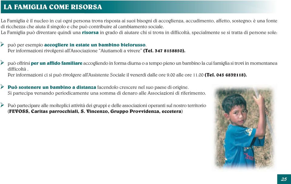 La Famiglia può diventare quindi una risorsa in grado di aiutare chi si trova in difficoltà, specialmente se si tratta di persone sole: può per esempio accogliere in estate un bambino bielorusso.