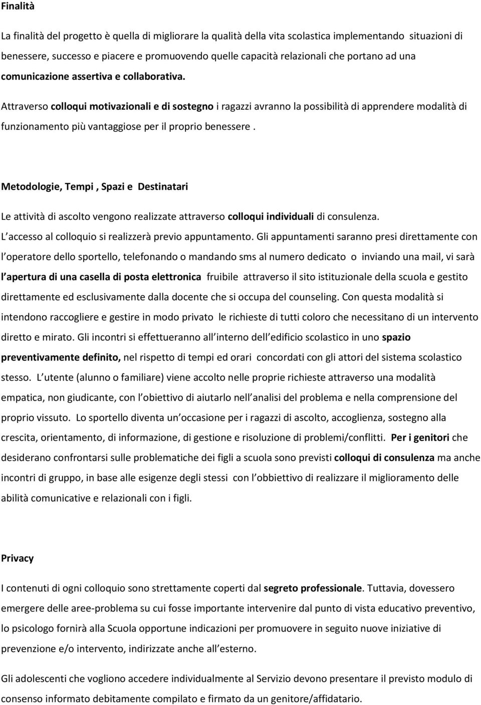 Attraverso colloqui motivazionali e di sostegno i ragazzi avranno la possibilità di apprendere modalità di funzionamento più vantaggiose per il proprio benessere.