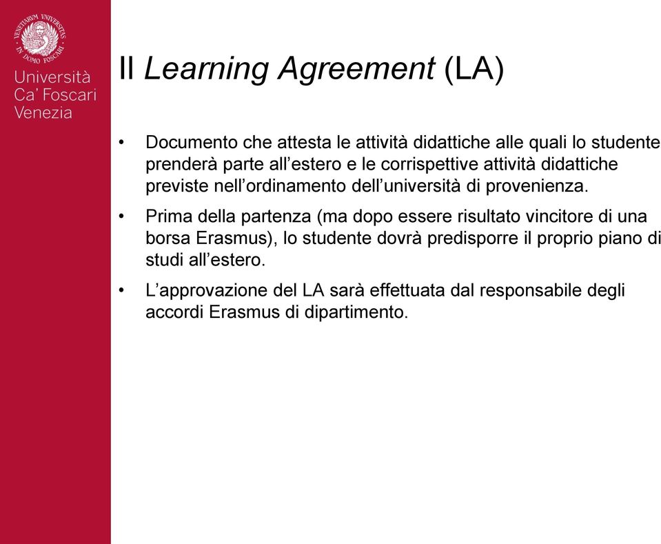 Prima della partenza (ma dopo essere risultato vincitore di una borsa Erasmus), lo studente dovrà predisporre il