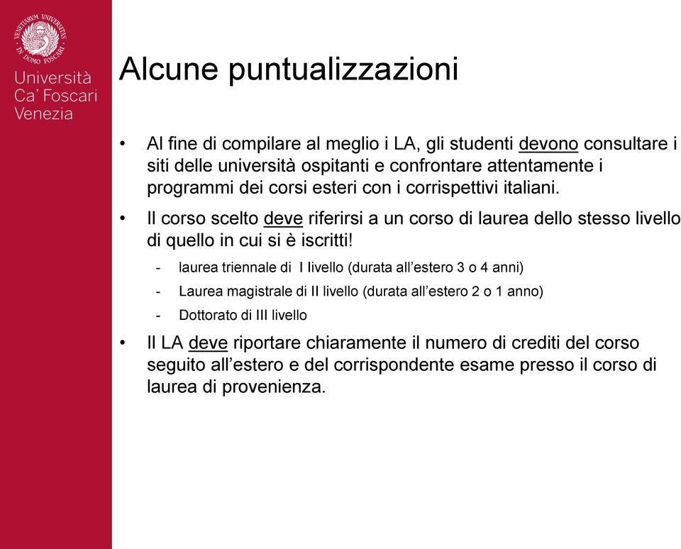 Il corso scelto deve riferirsi a un corso di laurea dello stesso livello di quello in cui si è iscritti!