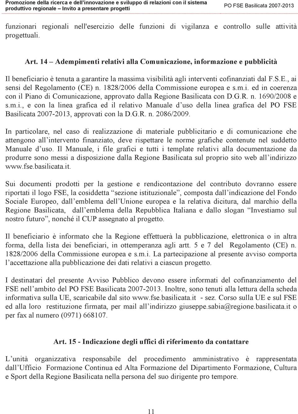 , ai sensi del Regolamento (CE) n. 1828/2006 della Commissione europea e s.m.i. ed in coerenza con il Piano di Comunicazione, approvato dalla Regione Basilicata con D.G.R. n. 1690/2008 e s.m.i., e con la linea grafica ed il relativo Manuale d uso della linea grafica del PO FSE Basilicata 2007-2013, approvati con la D.