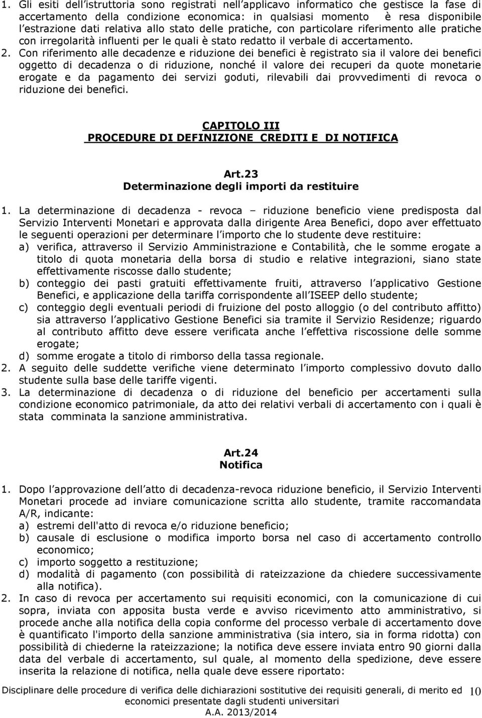 Con riferimento alle decadenze e riduzione dei benefici è registrato sia il valore dei benefici oggetto di decadenza o di riduzione, nonché il valore dei recuperi da quote monetarie erogate e da