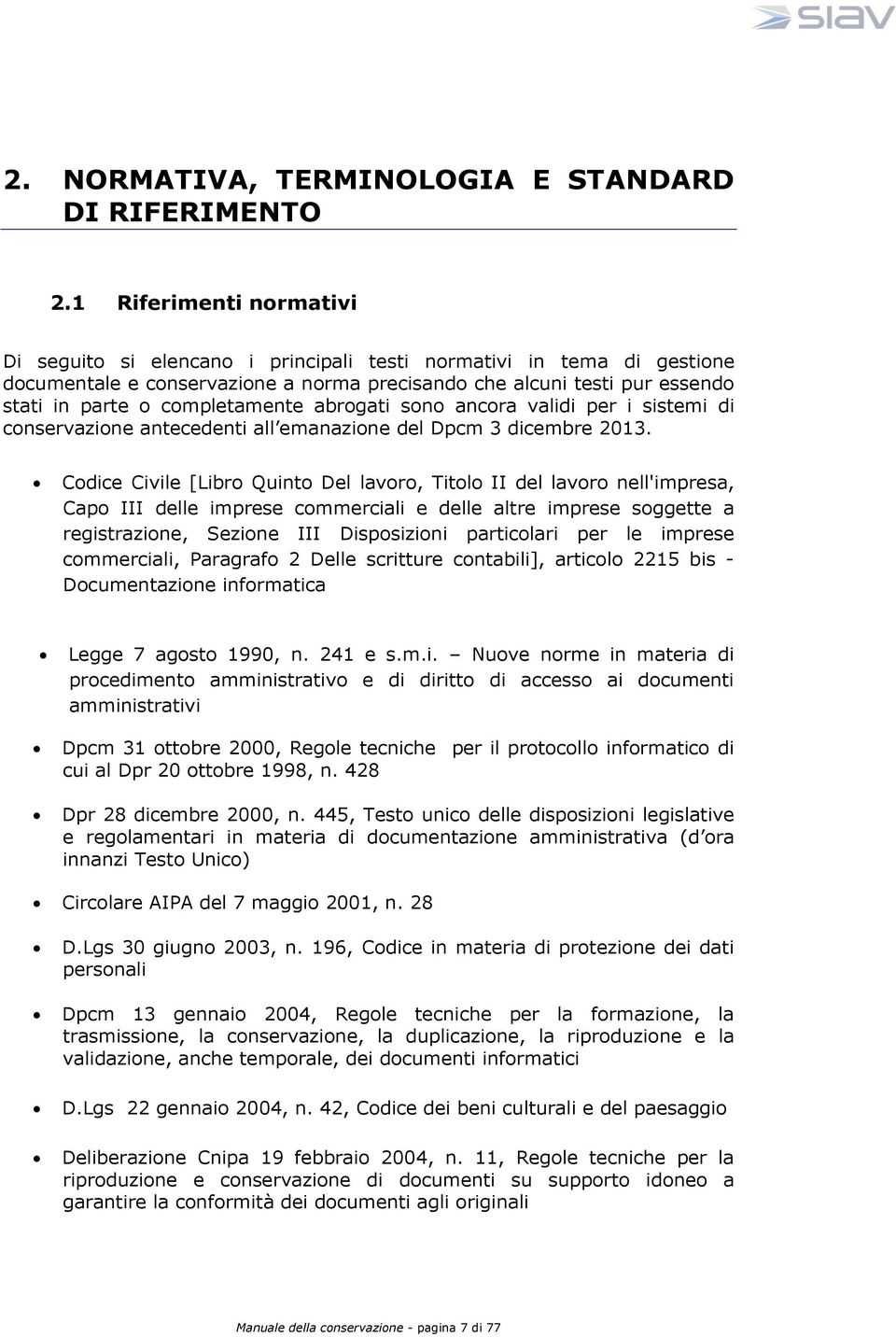 completamente abrogati sono ancora validi per i sistemi di conservazione antecedenti all emanazione del Dpcm 3 dicembre 2013.