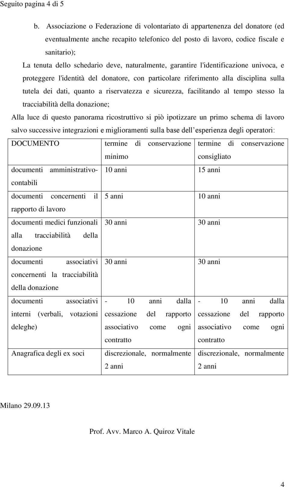 naturalmente, garantire l'identificazione univoca, e proteggere l'identità del donatore, con particolare riferimento alla disciplina sulla tutela dei dati, quanto a riservatezza e sicurezza,