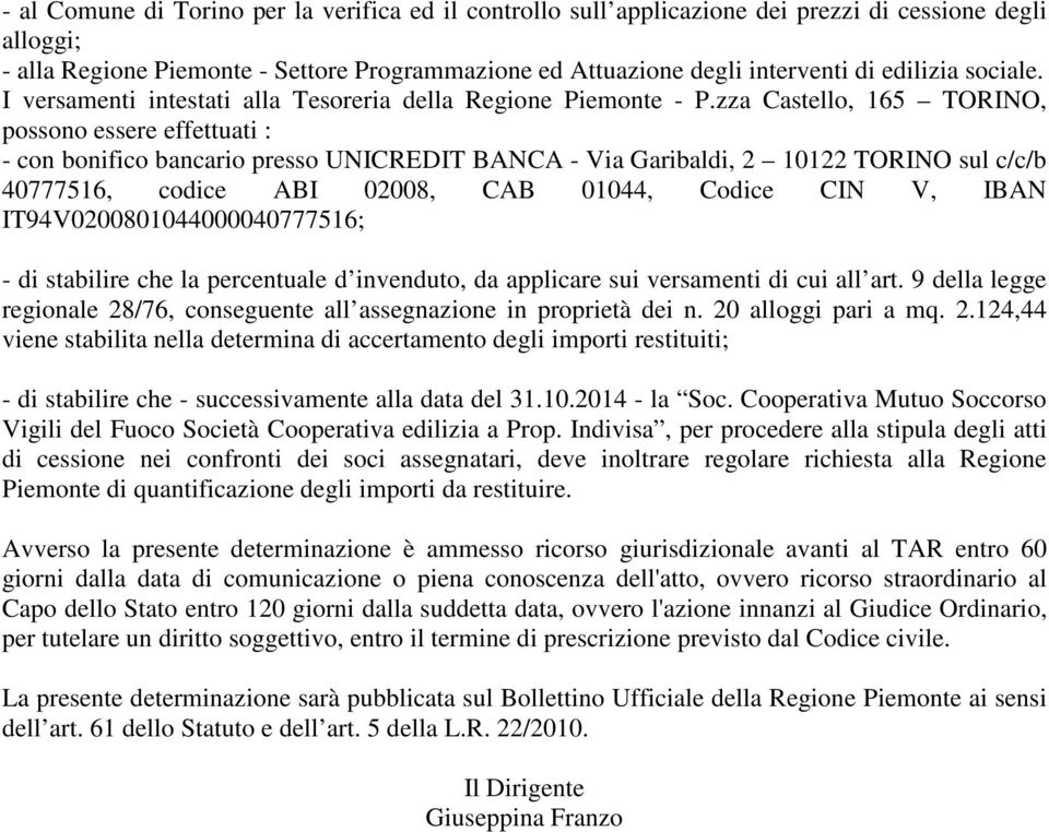zza Castello, 165 TORINO, possono essere effettuati : - con bonifico bancario presso UNICREDIT BANCA - Via Garibaldi, 2 10122 TORINO sul c/c/b 40777516, codice ABI 02008, CAB 01044, Codice CIN V,