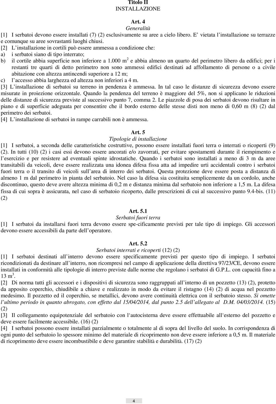 [2] L installazione in cortili può essere ammessa a condizione che: a) i serbatoi siano di tipo interrato; b) il cortile abbia superficie non inferiore a 1.