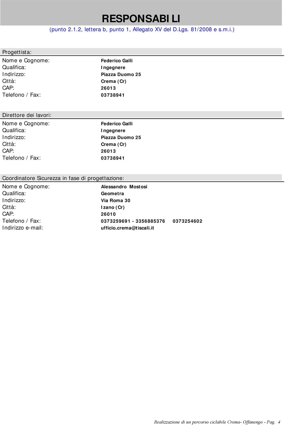 e Cognome: Federico Galli Qualifica: Ingegnere Indirizzo: Piazza Duomo 25 Città: Crema (Cr) CAP: 26013 Telefono / Fax: 03738941 Coordinatore Sicurezza in fase di