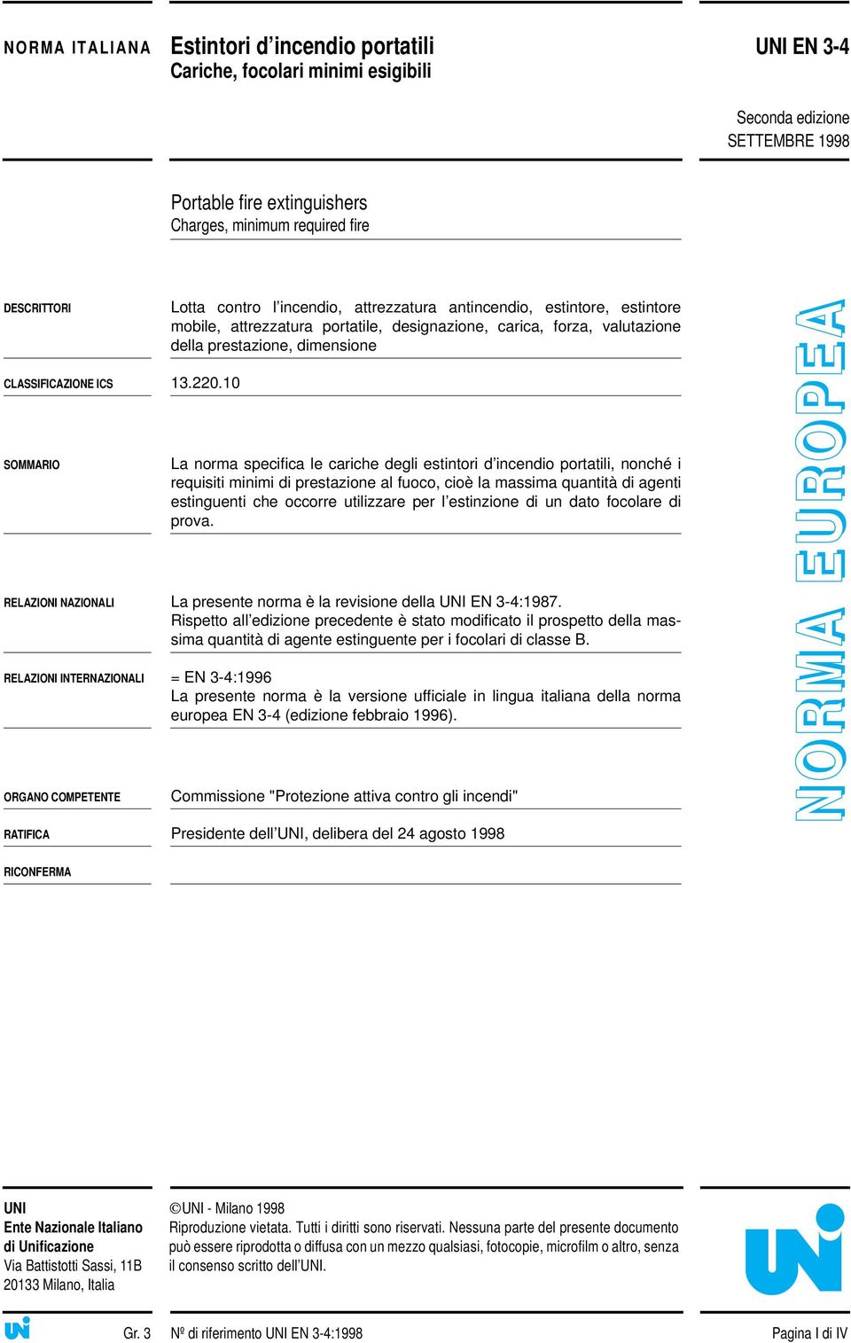 10 SOMMARIO Lotta contro l incendio, attrezzatura antincendio, estintore, estintore mobile, attrezzatura portatile, designazione, carica, forza, valutazione della prestazione, dimensione La norma