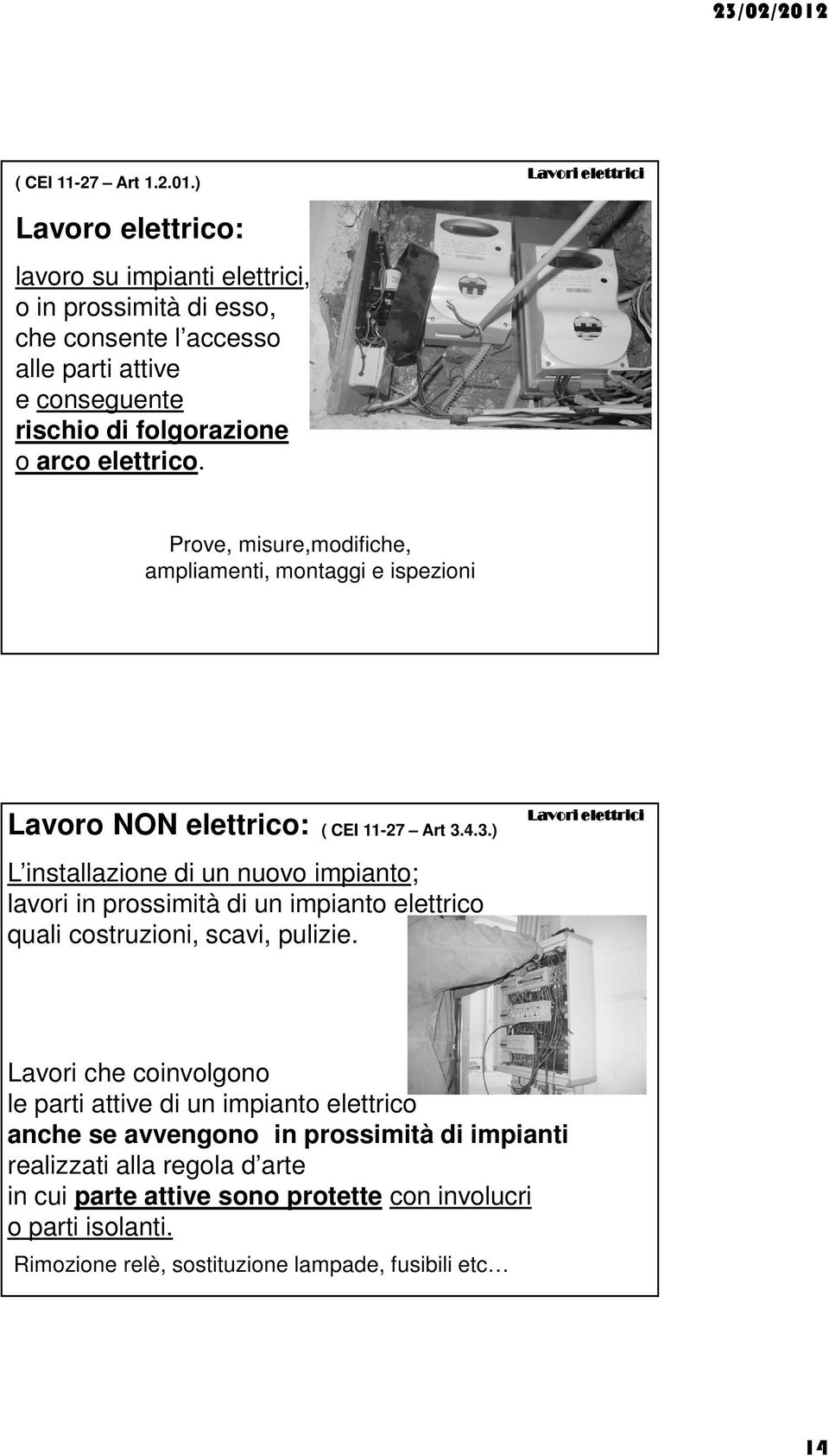 elettrico. Prove, misure,modifiche, ampliamenti, montaggi e ispezioni Lavoro NON elettrico: ( CEI 11-27 Art 3.