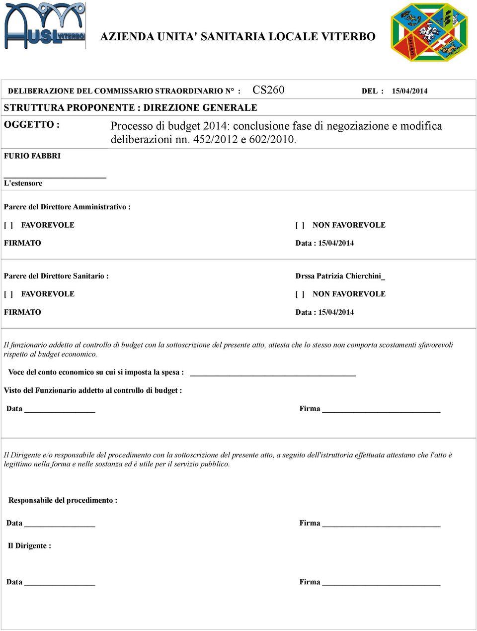 Parere del Direttore Amministrativo : [ ] FAVOREVOLE FIRMATO [ ] NON FAVOREVOLE Data : 15/04/2014 Parere del Direttore Sanitario : [ ] FAVOREVOLE FIRMATO Drssa Patrizia Chierchini_ [ ] NON FAVOREVOLE