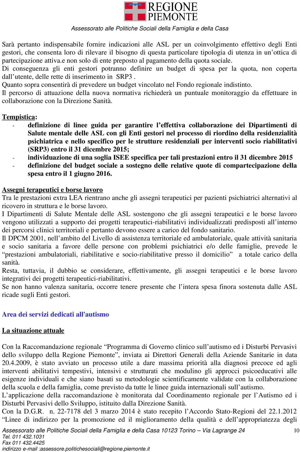 Di conseguenza gli enti gestori potranno definire un budget di spesa per la quota, non coperta dall utente, delle rette di inserimento in SRP3.