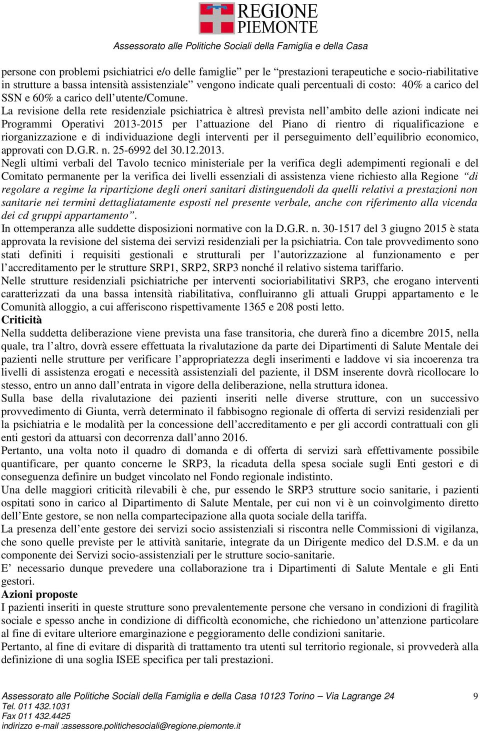 La revisione della rete residenziale psichiatrica è altresì prevista nell ambito delle azioni indicate nei Programmi Operativi 2013-2015 per l attuazione del Piano di rientro di riqualificazione e