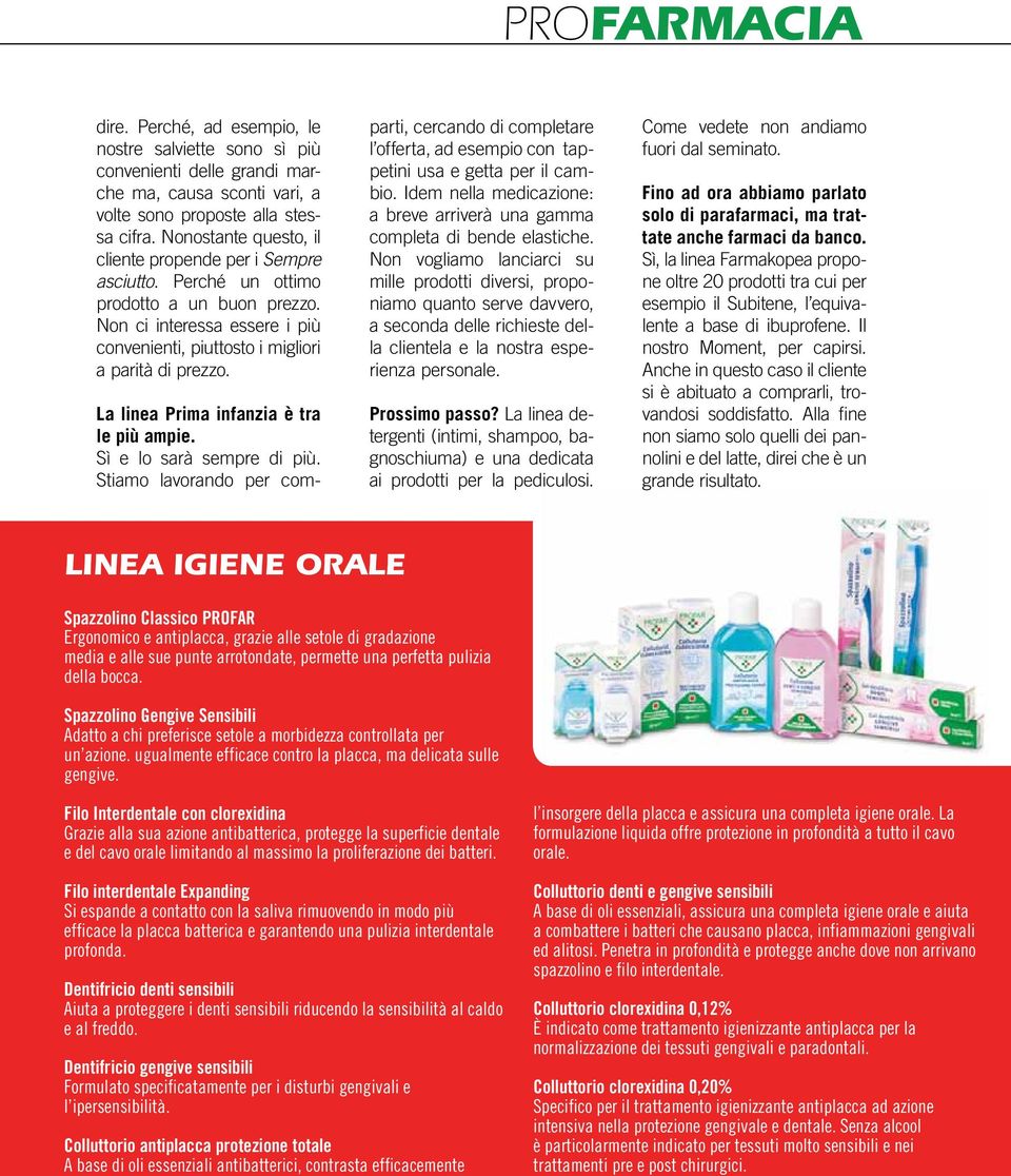 La linea Prima infanzia è tra le più ampie. Sì e lo sarà sempre di più. Stiamo lavorando per comparti, cercando di completare l offerta, ad esempio con tappetini usa e getta per il cambio.