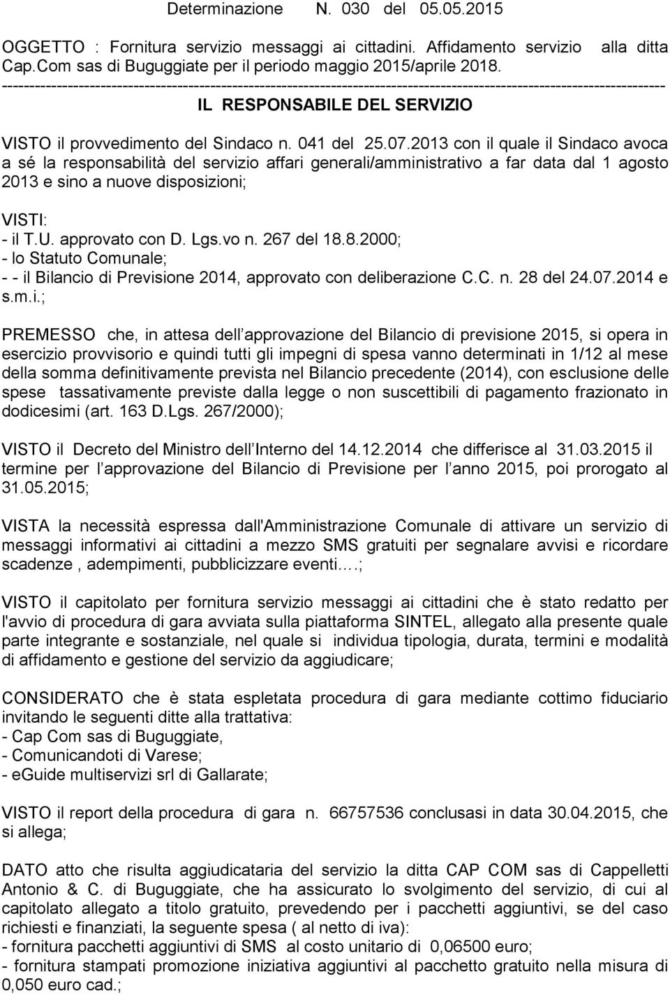 07.2013 con il quale il Sindaco avoca a sé la responsabilità del servizio affari generali/amministrativo a far data dal 1 agosto 2013 e sino a nuove disposizioni; VISTI: - il T.U. approvato con D.