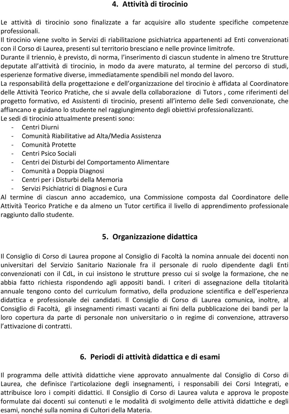 Durante il triennio, è previsto, di norma, l inserimento di ciascun studente in almeno tre Strutture deputate all attività di tirocinio, in modo da avere maturato, al termine del percorso di studi,