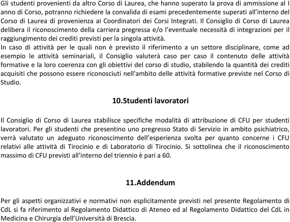 Il Consiglio di Corso di Laurea delibera il riconoscimento della carriera pregressa e/o l eventuale necessità di integrazioni per il raggiungimento dei crediti previsti per la singola attività.